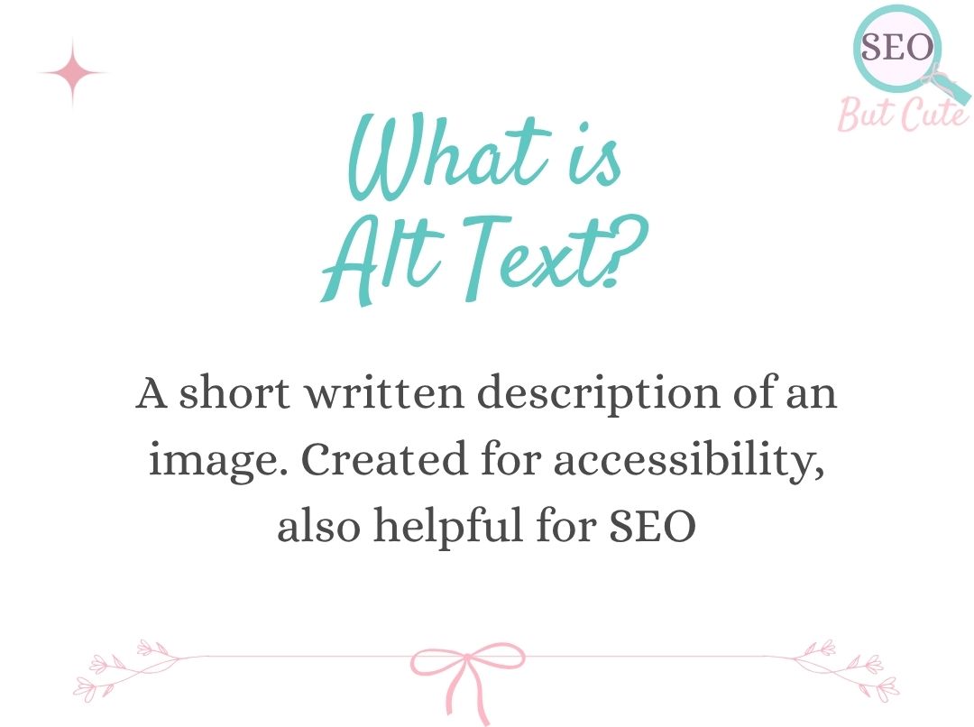 graphic with teal headline reading “What is Alt Text. A short written description of an image. Created for accessibility, also helpful for SEO"