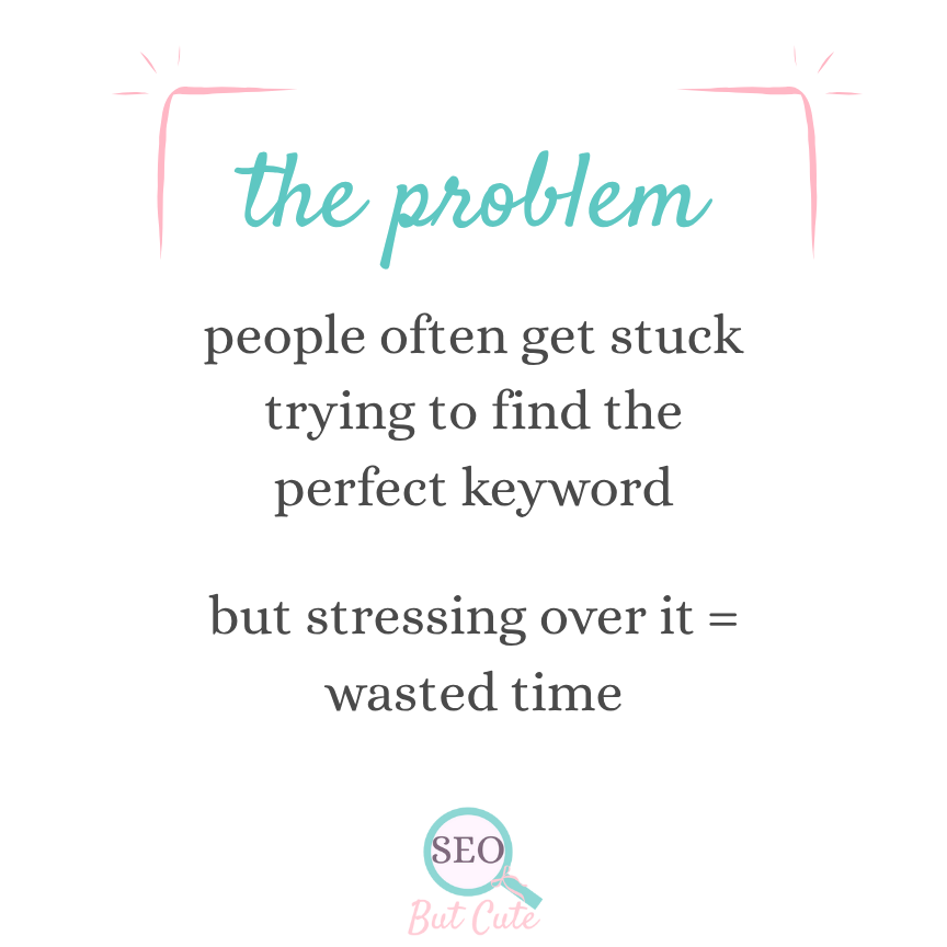graphic with teal headline reading "the problem. people often get stuck trying to find the perfect keyword. but stressing over it = wasted time"