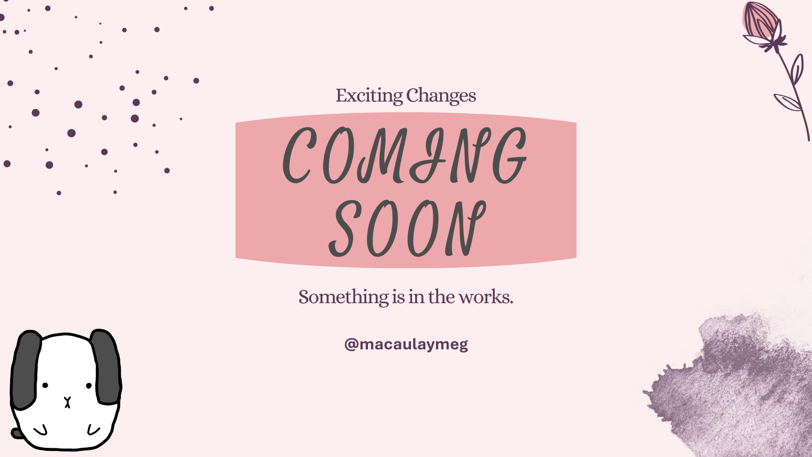 text saying "exciting changes coming soon. Something is in the works" with a rabbit doodle, a flower, some dots, and a paint splash in each corner